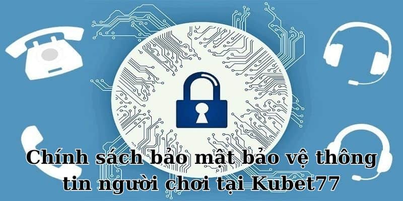 chính sách bảo mật tại kubet77